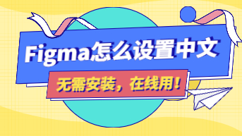  Figma怎么设置中文？无需安装，免费在线使用