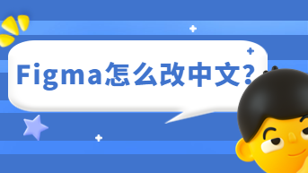  Figma怎么改中文？简单切换体验升级！
